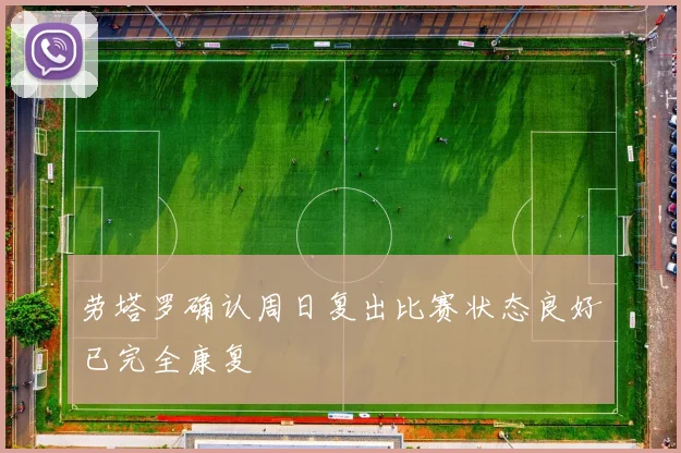 劳塔罗确认周日复出比赛状态良好已完全康复