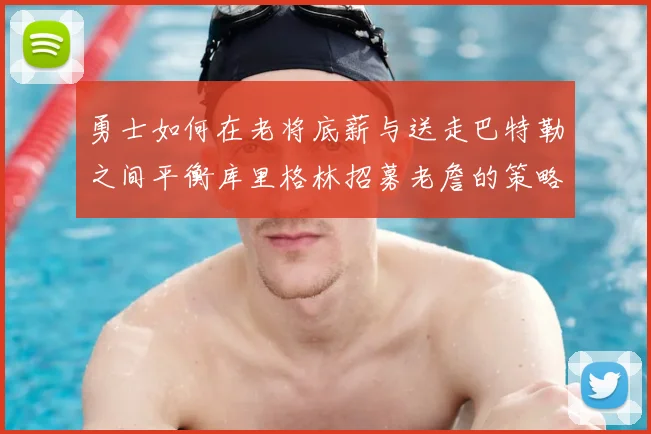 勇士如何在老将底薪与送走巴特勒之间平衡库里格林招募老詹的策略