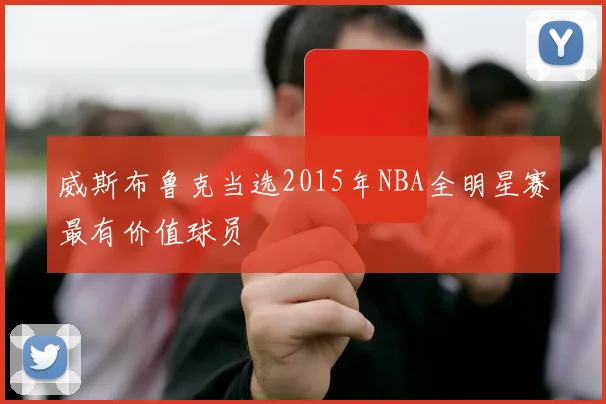 威斯布鲁克当选2015年NBA全明星赛最有价值球员
