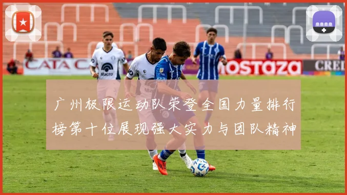 广州极限运动队荣登全国力量排行榜第十位展现强大实力与团队精神