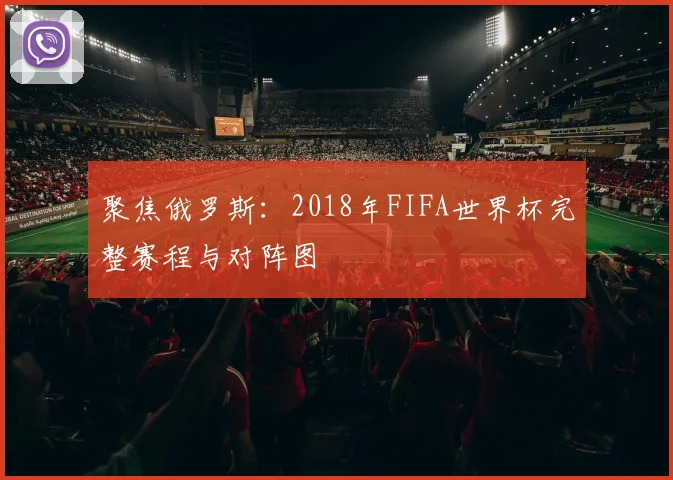 聚焦俄罗斯:2018年FIFA世界杯完整赛程与对阵图