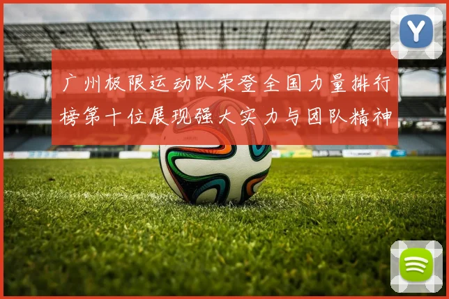 广州极限运动队荣登全国力量排行榜第十位展现强大实力与团队精神