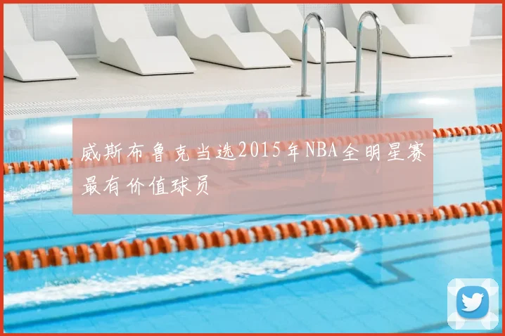 威斯布鲁克当选2015年NBA全明星赛最有价值球员
