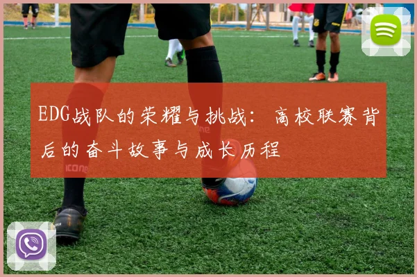 EDG战队的荣耀与挑战:高校联赛背后的奋斗故事与成长历程