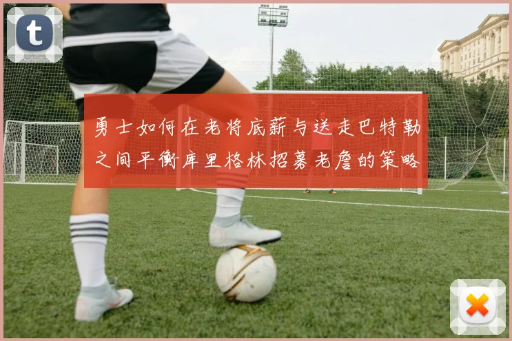 勇士如何在老将底薪与送走巴特勒之间平衡库里格林招募老詹的策略
