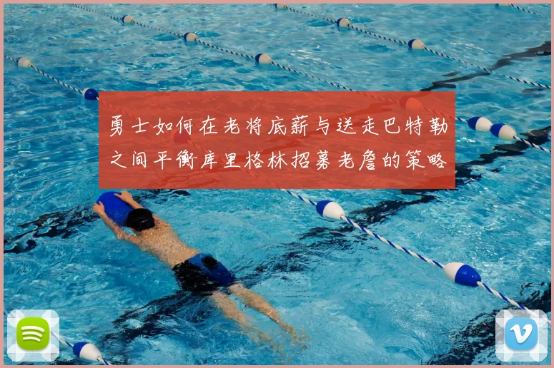 勇士如何在老将底薪与送走巴特勒之间平衡库里格林招募老詹的策略