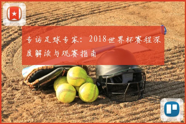 专访足球专家：2018世界杯赛程深度解读与观赛指南